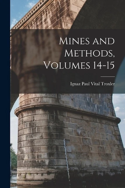 Mines and Methods, Volumes 14-15 by Ignaz Paul Vital Troxler Paperback Book