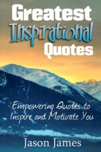 GREATEST INSPIRATIONAL QUOTES: Empowering Quotes To Inspire And ...