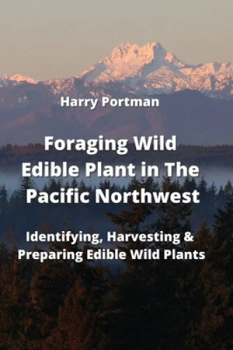 Foraging Wild Edible Plant in The Pacific Northwest: Identifying, Harvesting &