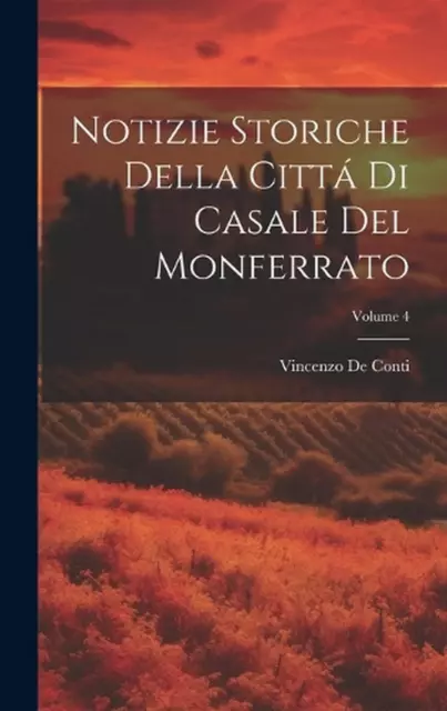 Notizie Storiche Della Citt Di Casale Del Monferrato; Volume 4 by Vincenzo De Co