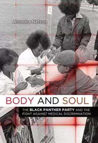Body and Soul: The Black Panther Party and the Fight Against Medical by Nelson