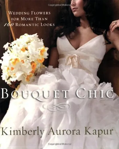 BOUQUET CHIC: WEDDING FLOWERS By Kimberly Aurora Kapur **BRAND NEW**