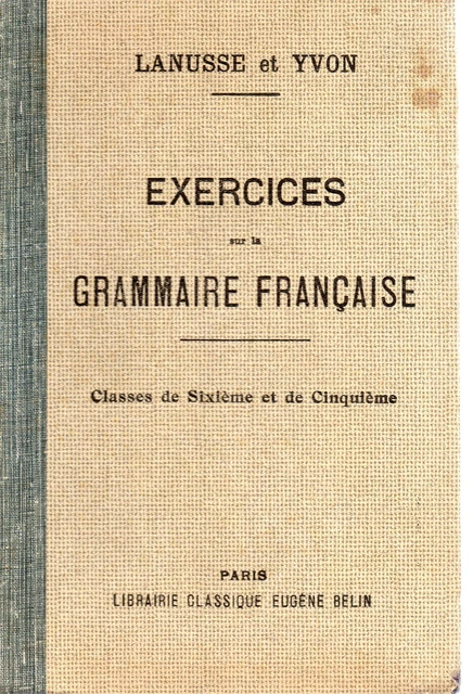 EXERCICES SUR LA GRAMMAIRE FRANCAISE, Classes de 6e et 5e, par LANUSSE ...