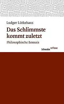 Das Schlimmste kommt zuletzt: Philosophische Bonsai... | Buch | Zustand sehr gut