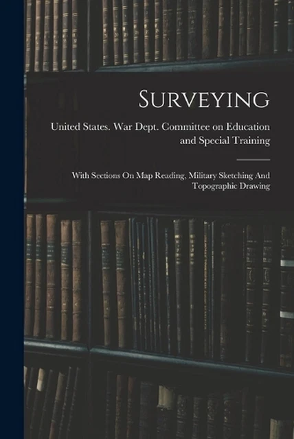 SURVEYING: WITH SECTIONS On Map Reading, Military Sketching And