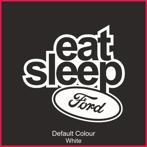 Eat Sleep Ford Decalcomania, Vinile, Adesivo, Grafica, Auto, JDM, EURO, FIESTA, N2185