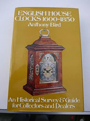 English House Clocks, 1600-1850: An Historical Survey an... by Bird, A. Hardback