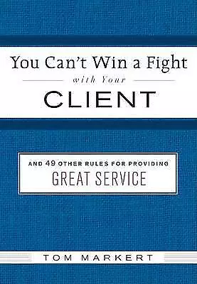 Markert, Tom : You Cant Win a Fight with Your Client: & FREE Shipping, Save £s