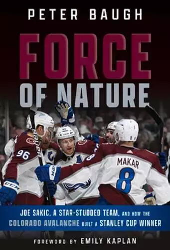 Force of Nature: How the Colorado Avalanche Built a Stanley Cup Winner by Baugh