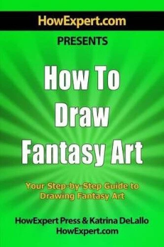 HOW TO DRAW Fantasy Art: Your Step-By-Step Guide To Drawing Fantasy Art ...