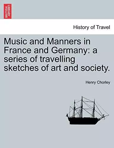 Music and Manners in France and Germany: a series of travelling sketches of a-,