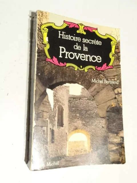 Histoire secrète de la Provence par Michel Bertrand ( Avignon, Arles, Salon )