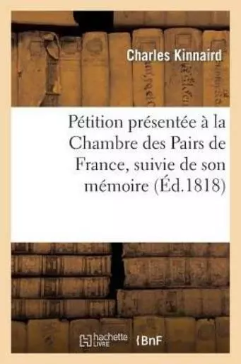 P?tition Pr?sent?e ? La Chambre Des Pairs de France, Suivie de Son M?moire ...