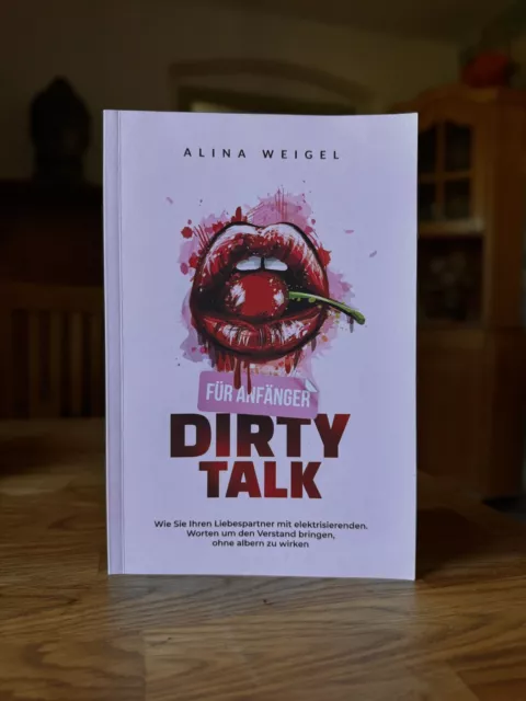 Alina Weigel Dirty Talk für Anfänger: Wie Sie Ihren Liebespartner ... | Buch |