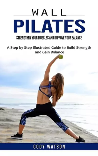 WALL PILATES: STRENGTHEN Your Muscles and Improve Your Balance (A Step by  Step $46.60 - PicClick AU