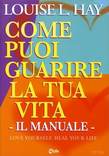 Libro Come Puoi Guarire La Tua Vita. Il Manuale - Louise L. Hay