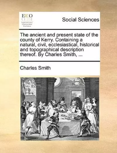 The Ancient And Present State Of The County Of Kerry  Containing A Natural,...