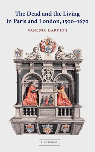 The Dead and the Living in Paris and London, 1500 1670 by Vanessa Harding