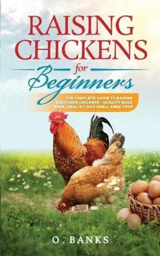 RAISING CHICKENS FOR Beginners: The Complete Guide To Raising Backyard ...