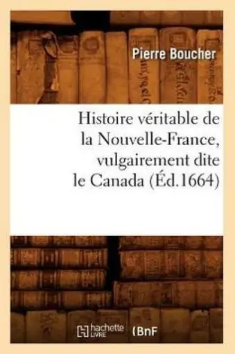 Histoire V?Ritable De La Nouvelle-France, Vulgairement Dite Le Canada (?D 1...