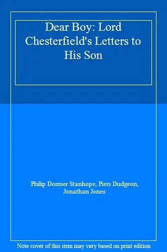 Dear Boy: Lord Chesterfield's Letters to His Son-Philip Dormer Stanhope, Piers