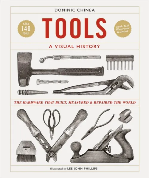 Tools : A Revealing Visual History of Essential Hardware Dominic