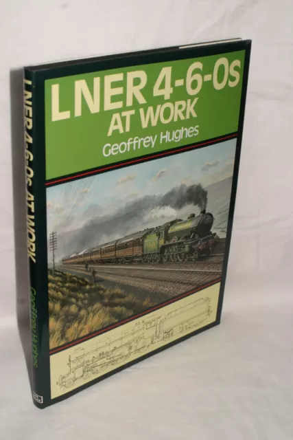 LNER 4-6-0s at Work, Geoffrey Hughes, Hardback
