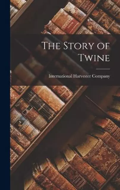 The Story of Twine by International Harvester Company (English) Hardcover Book