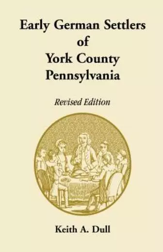 Early German Settlers Of York County, Pennsylvania  Revised Edition