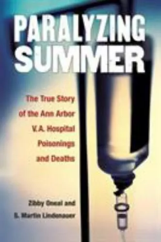 Paralyzing Summer: The True Story of the Ann Arbor V.A. Hospital Poisonings...