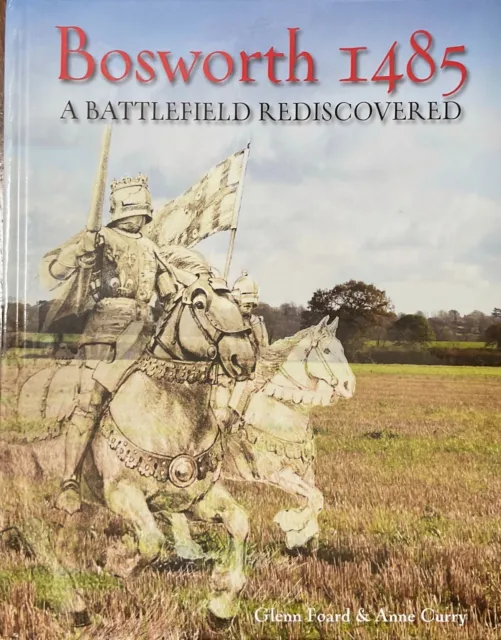 Bosworth 1485: A Battlefield Rediscovered by Curry, Anne,Foard, Glenn, NEW Book,
