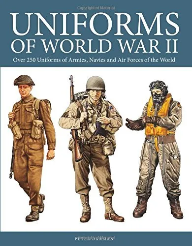Uniforms of World War II: Over 250 Uniforms of Armies, Navies and Air Forces...
