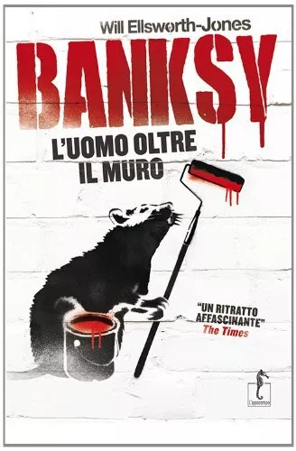 banksy l'uomo oltre il muro ellsworth-jones will 9788867220571