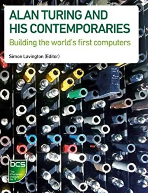 Turing And His Contemporaries: Building The World's First Comput