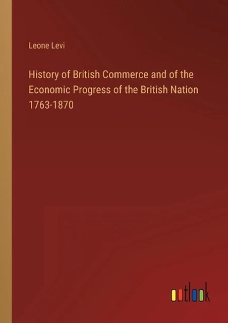 GESCHICHTE DES BRITISCHEN Handels und des wirtschaftlichen Fortschritts der britischen Nation 1 ...