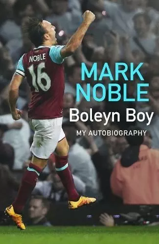 Signed Book - Boleyn Boy: My Autobiography by Mark Noble First Edition 1st Print