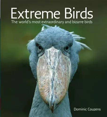 Extreme Birds: The World's Most Extraordinary and Bizarre Birds by Couzens: New