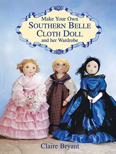 Make Your Own Southern Belle Cloth Doll and Her Wardrobe by Claire Bryant