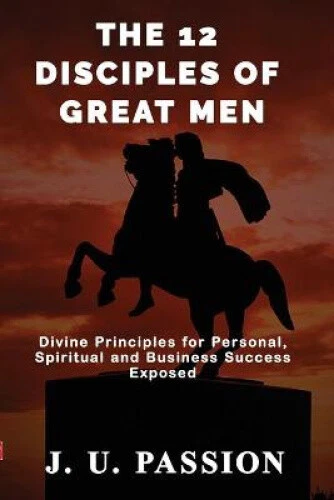 THE 12 DISCIPLES of Great Men: Divine Principles for Personal ...