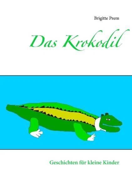 Das Krokodil Geschichten für kleine Kinder Prem, Brigitte: