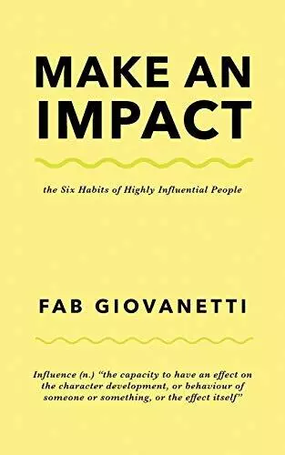 Make an Impact: The Six Habits of Highly Influential People, Giovanetti, Fab, Us