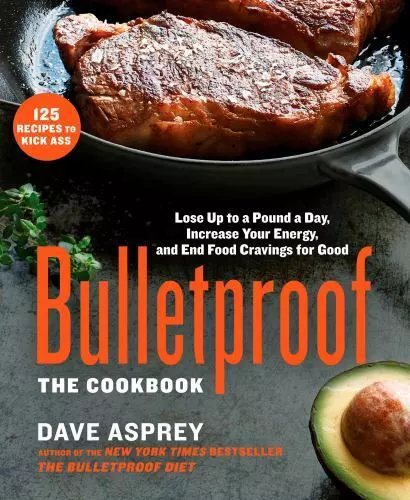 Bulletproof: The Cookbook: Lose Up to a Pound a Day, Increase Your Energy, and E