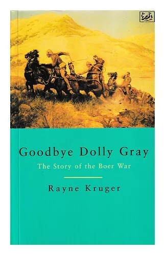 KRUGER, RAYNE Goodbye Dolly Gray : the story of the Boer War / Rayne Kruger 1959