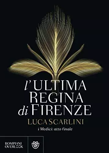 L'ultima regina di Firenze: I Medici: atto finale - Luca Scarlini