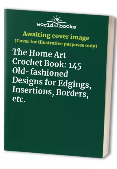 The Home Art Crochet Book: 145 Old-fashioned Designs...