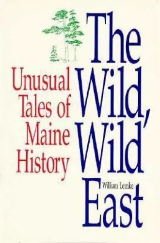 The Wild, Wild East: Usual Tales of Maine History by Lemke, William