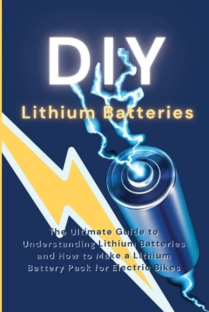 DIY LITHIUM BATTERIES: The Ultimate Guide to Understanding Lithium ...