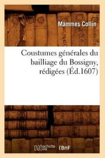 Coustumes G?N?Rales Du Bailliage Du Bossigny, R?Dig?Es (?D 1607)