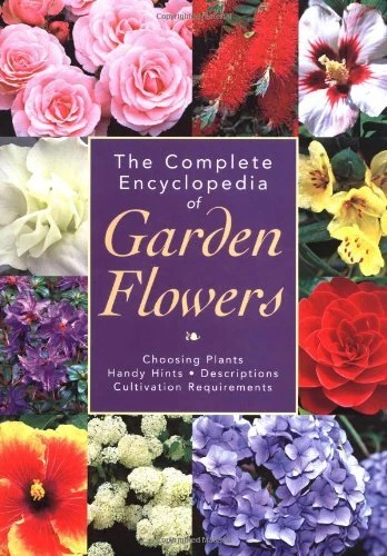 The Complete Encyclopedia of Garden Flowers: Choosing Plants, Handy Hints, Desc,