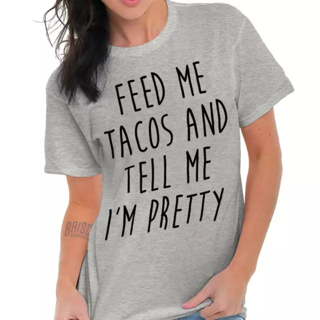 Feed Me Tacos And Tell Me Im Pretty Funny Womens Short Sleeve Crewneck Tee